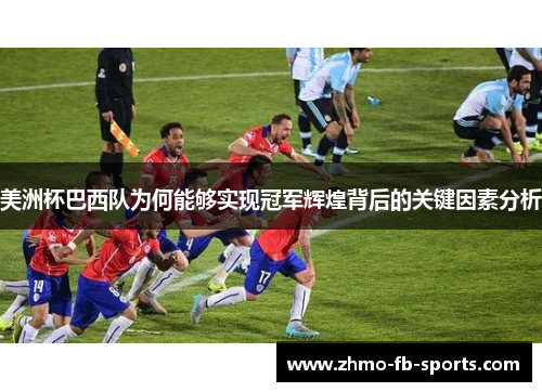 美洲杯巴西队为何能够实现冠军辉煌背后的关键因素分析