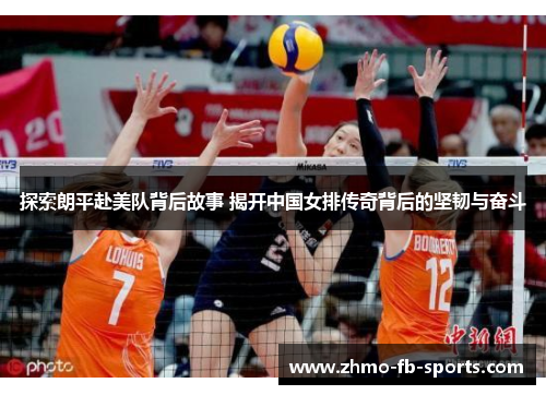 探索朗平赴美队背后故事 揭开中国女排传奇背后的坚韧与奋斗