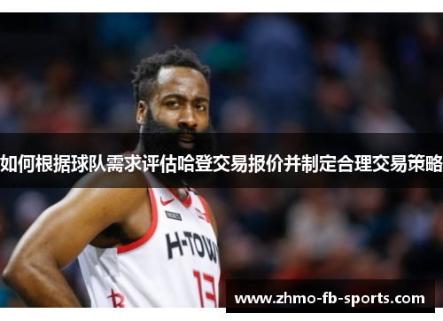 如何根据球队需求评估哈登交易报价并制定合理交易策略