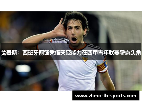戈麦斯：西班牙前锋凭借突破能力在西甲青年联赛崭露头角