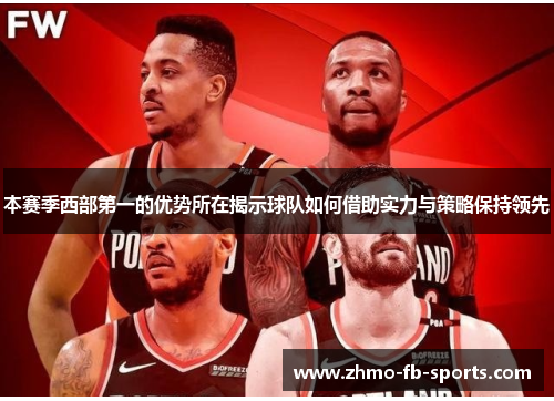 本赛季西部第一的优势所在揭示球队如何借助实力与策略保持领先