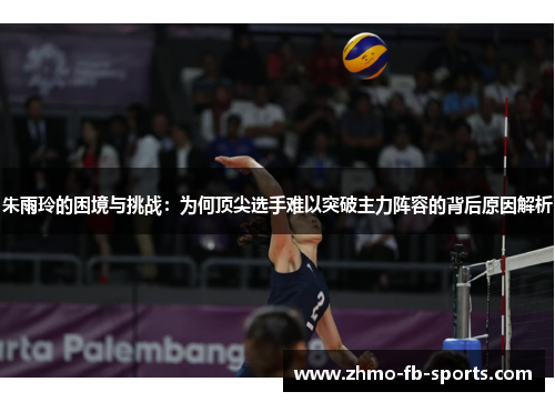 朱雨玲的困境与挑战:为何顶尖选手难以突破主力阵容的背后原因解析 朱雨玲的困境与挑战:为何顶尖选手难以突破主力阵容的背后原因解析