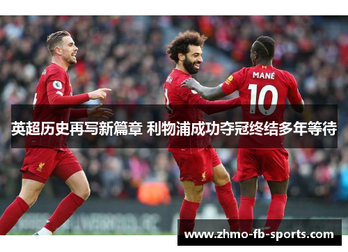 英超历史再写新篇章 利物浦成功夺冠终结多年等待