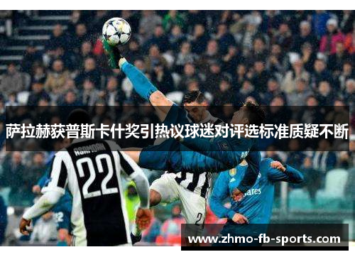 萨拉赫获普斯卡什奖引热议球迷对评选标准质疑不断