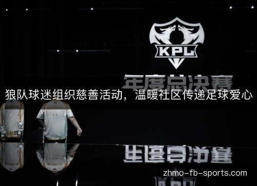 狼队球迷组织慈善活动，温暖社区传递足球爱心